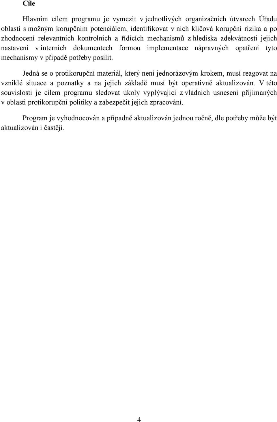Jedná se o protikorupční materiál, který není jednorázovým krokem, musí reagovat na vzniklé situace a poznatky a na jejich základě musí být operativně aktualizován.