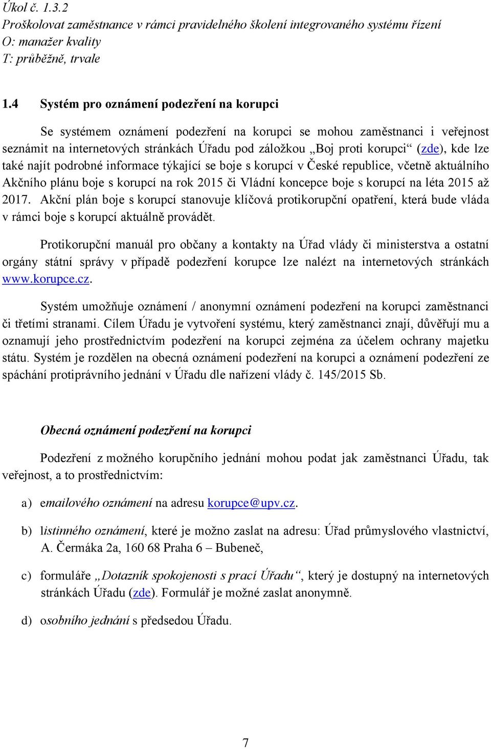 kde lze také najít podrobné informace týkající se boje s korupcí v České republice, včetně aktuálního Akčního plánu boje s korupcí na rok 2015 či Vládní koncepce boje s korupcí na léta 2015 až 2017.