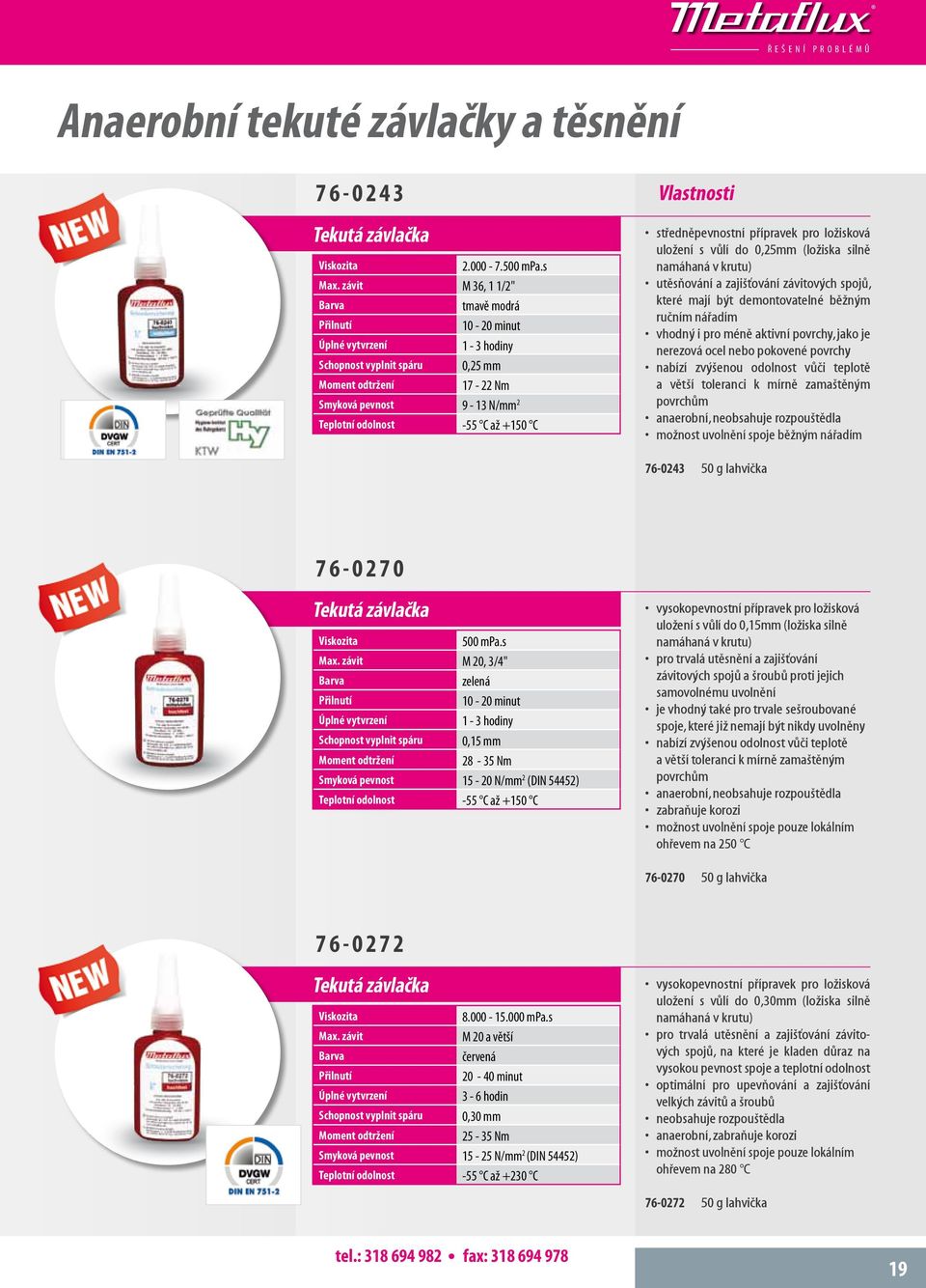 středněpevnostní přípravek pro ložisková uložení s vůlí do 0,25mm (ložiska silně namáhaná v krutu) utěsňování a zajišťování závitových spojů, které mají být demontovatelné běžným ručním nářadím