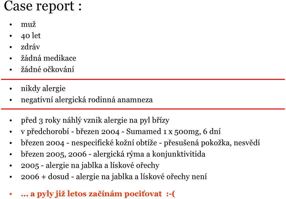 nespecifické kožní obtíže - přesušená pokožka, nesvědí březen 2005, 2006 - alergická rýma a konjunktivitida 2005 -