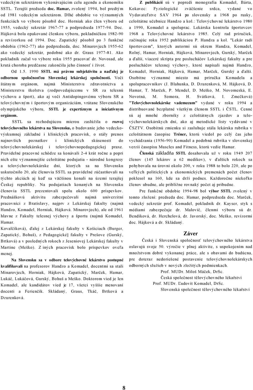 Hájková bola opakované členkou výboru, pokladničkou 1982-90 a revízorkou od 1994. Doc. Zapatický pôsobil po 3 funkčné obdobia (1962-77) ako podpredseda, doc.