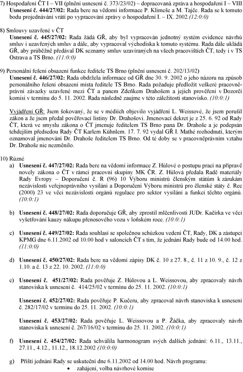 445/27/02: Rada žádá GŘ, aby byl vypracován jednotný systém evidence návrhů smluv i uzavřených smluv a dále, aby vypracoval východiska k tomuto systému.