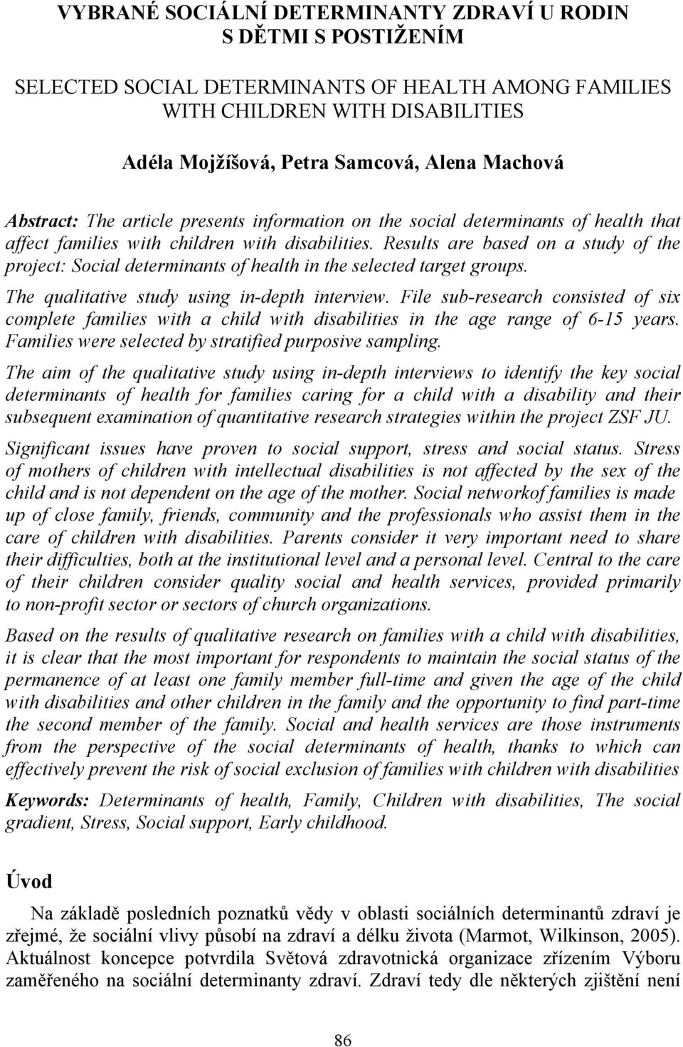 Results are based on a study of the project: Social determinants of health in the selected target groups. The qualitative study using in-depth interview.