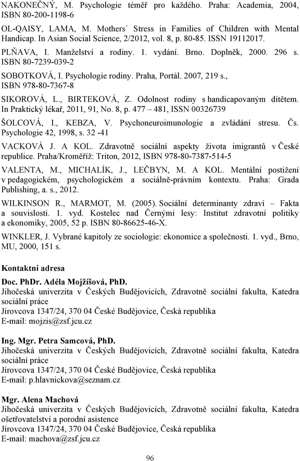 Praha, Portál. 2007, 219 s., ISBN 978-80-7367-8 SIKOROVÁ, L., BIRTEKOVÁ, Z. Odolnost rodiny s handicapovaným dítětem. In Praktický lékař, 2011, 91, No. 8, p. 477 481, ISSN 00326739 ŠOLCOVÁ, I.