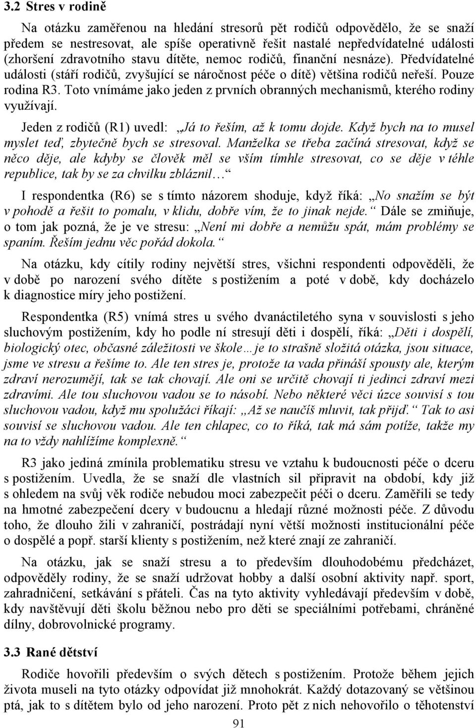 Toto vnímáme jako jeden z prvních obranných mechanismů, kterého rodiny využívají. Jeden z rodičů (R1) uvedl: Já to řeším, až k tomu dojde. Když bych na to musel myslet teď, zbytečně bych se stresoval.