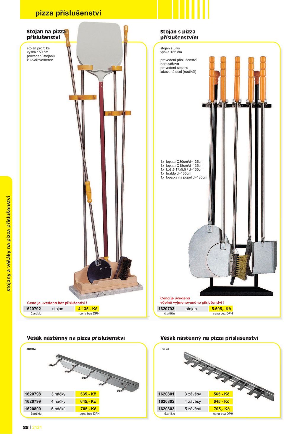 d=135cm 1x hrablo d=135cm 1x lopatka na popel d=135cm stojany a vìšáky na pizza pøíslušenství Cena je uvedena bez pøíslušenství! Cena je uvedena vèetnì vyjmenovaného pøíslušenství! 1620792 stojan 4.