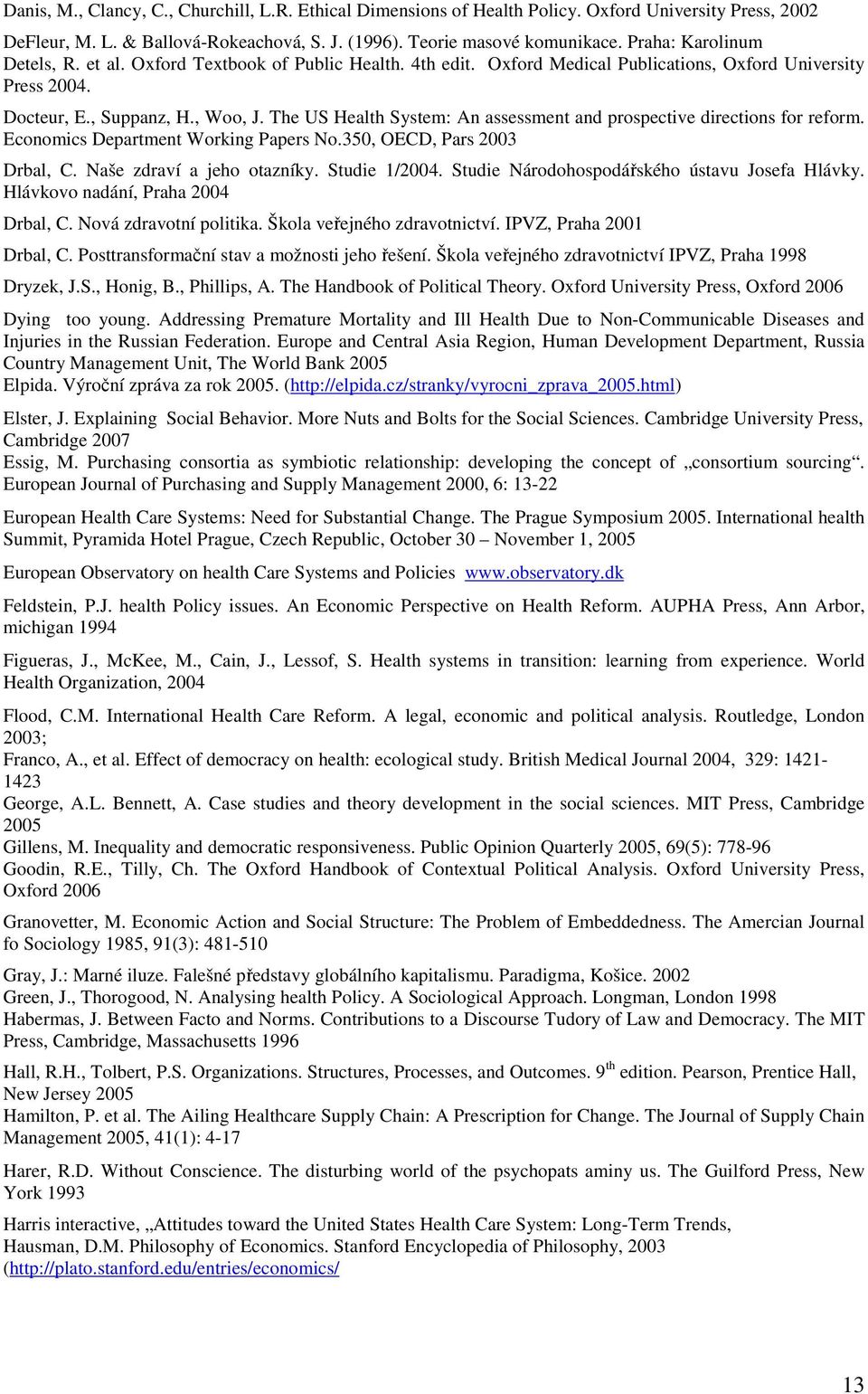 The US Health System: An assessment and prospective directions for reform. Economics Department Working Papers No.350, OECD, Pars 2003 Drbal, C. Naše zdraví a jeho otazníky. Studie 1/2004.