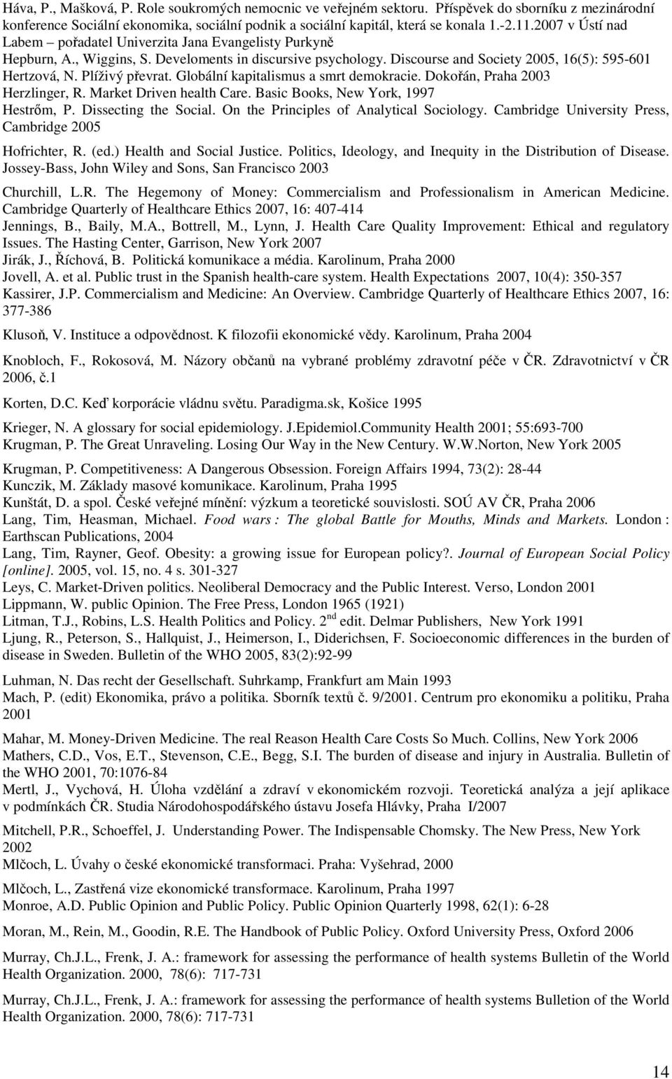 Plíživý převrat. Globální kapitalismus a smrt demokracie. Dokořán, Praha 2003 Herzlinger, R. Market Driven health Care. Basic Books, New York, 1997 Hestrım, P. Dissecting the Social.