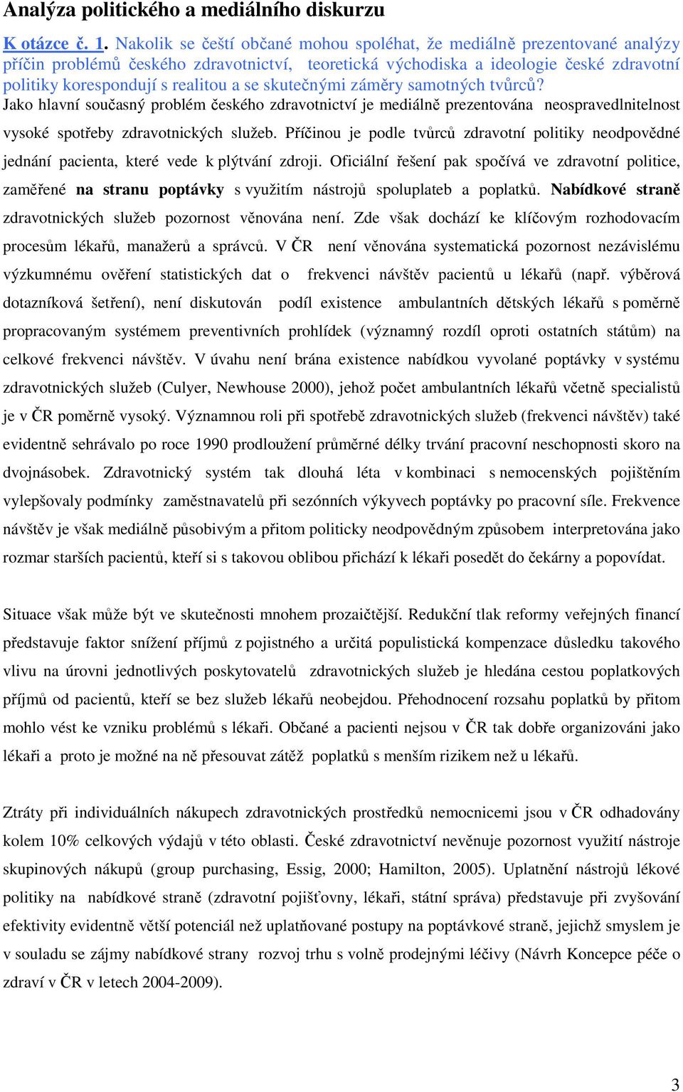 skutečnými záměry samotných tvůrců? Jako hlavní současný problém českého zdravotnictví je mediálně prezentována neospravedlnitelnost vysoké spotřeby zdravotnických služeb.