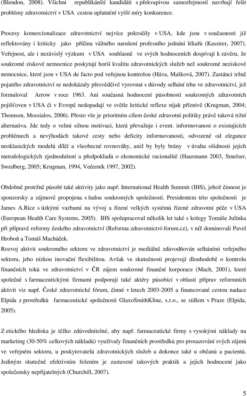 Veřejnost, ale i nezávislý výzkum v USA souhlasně ve svých hodnoceních dospívají k závěru, že soukromé ziskové nemocnice poskytují horší kvalitu zdravotnických služeb než soukromé neziskové