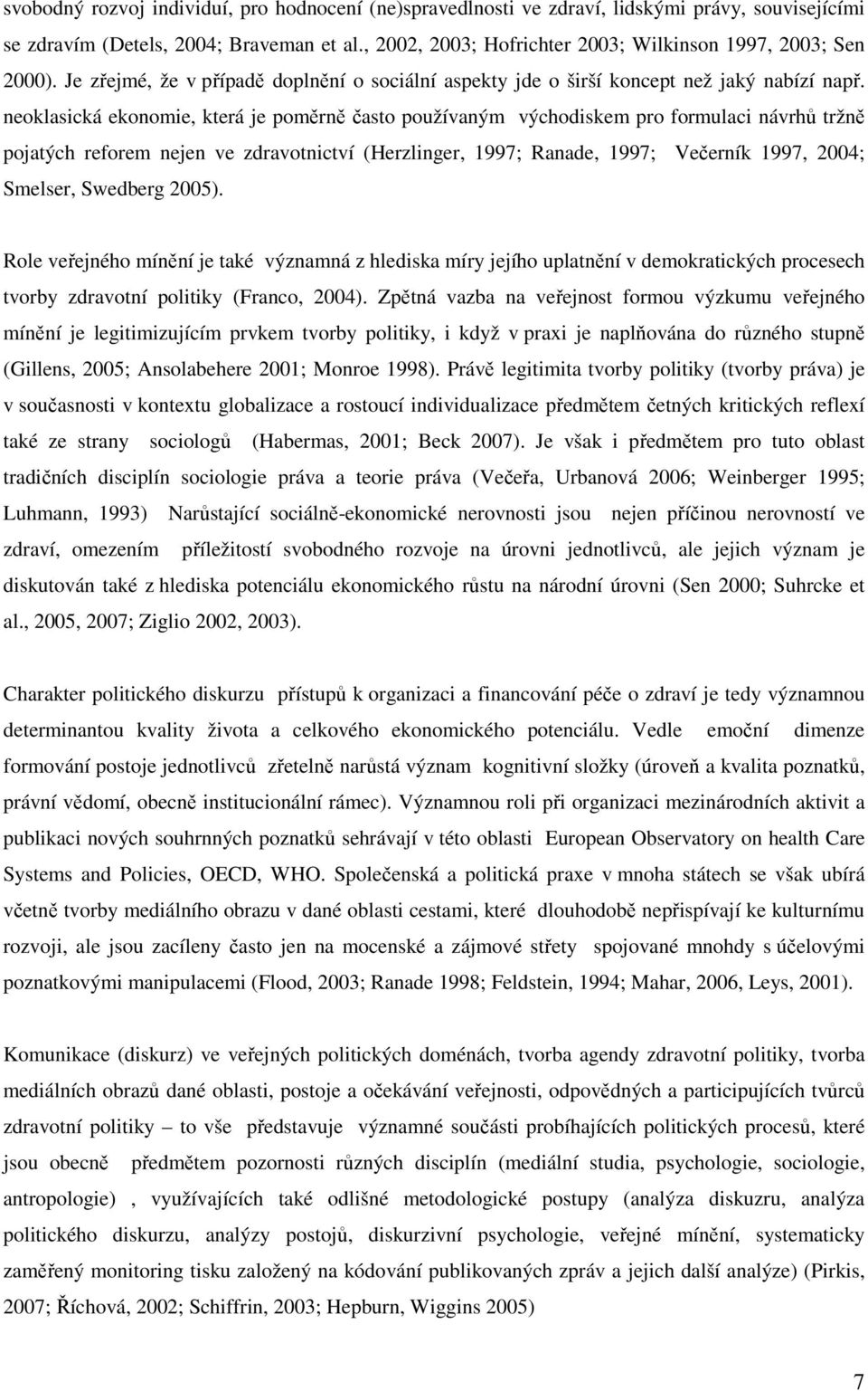 neoklasická ekonomie, která je poměrně často používaným východiskem pro formulaci návrhů tržně pojatých reforem nejen ve zdravotnictví (Herzlinger, 1997; Ranade, 1997; Večerník 1997, 2004; Smelser,