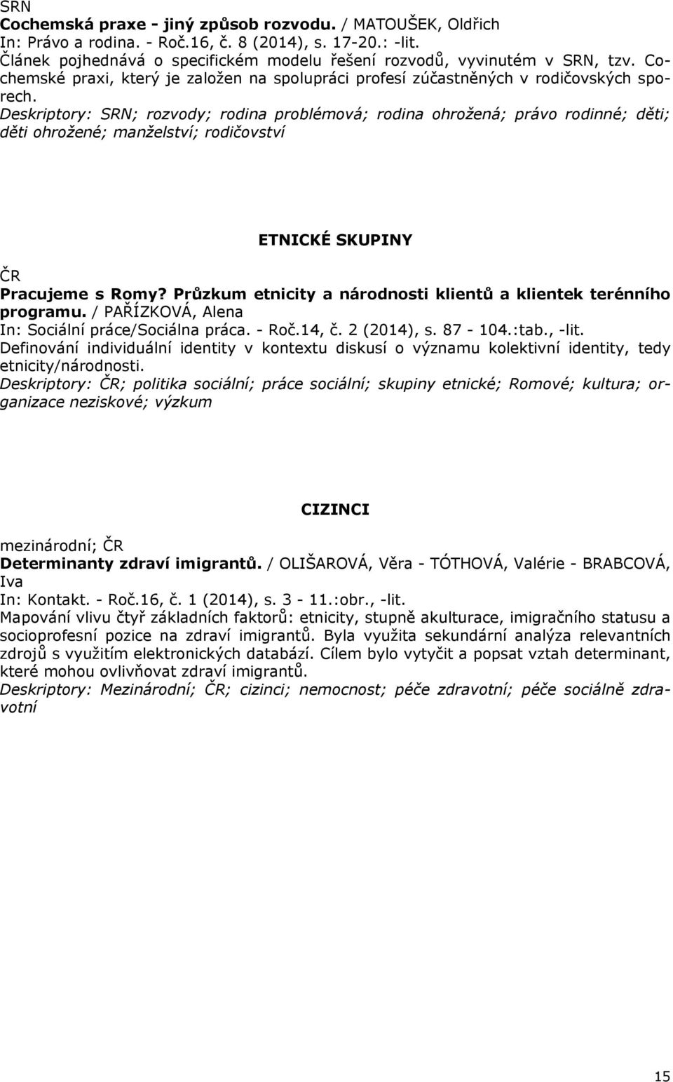 Deskriptory: SRN; rozvody; rodina problémová; rodina ohrožená; právo rodinné; děti; děti ohrožené; manželství; rodičovství ETNICKÉ SKUPINY Pracujeme s Romy?