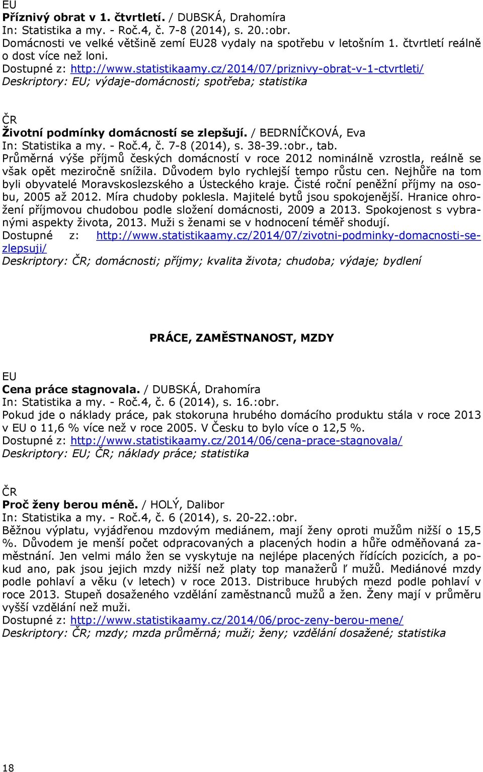 cz/2014/07/priznivy-obrat-v-1-ctvrtleti/ Deskriptory: EU; výdaje-domácnosti; spotřeba; statistika Životní podmínky domácností se zlepšují. / BEDRNÍČKOVÁ, Eva In: Statistika a my. - Roč.4, č.