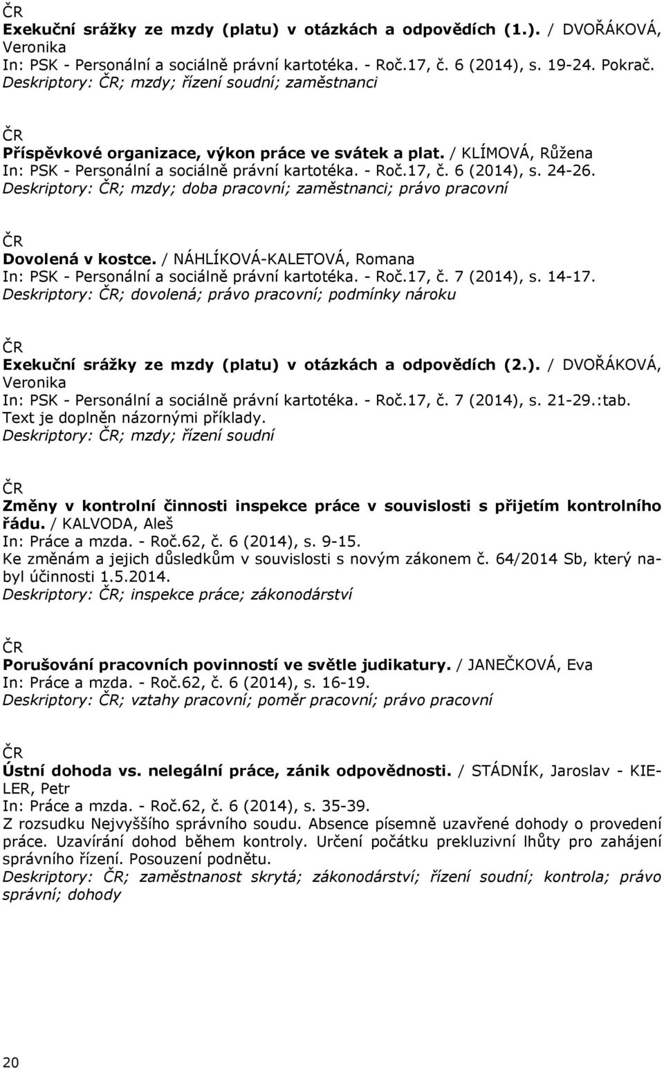 24-26. Deskriptory: ; mzdy; doba pracovní; zaměstnanci; právo pracovní Dovolená v kostce. / NÁHLÍKOVÁ-KALETOVÁ, Romana In: PSK - Personální a sociálně právní kartotéka. - Roč.17, č. 7 (2014), s.