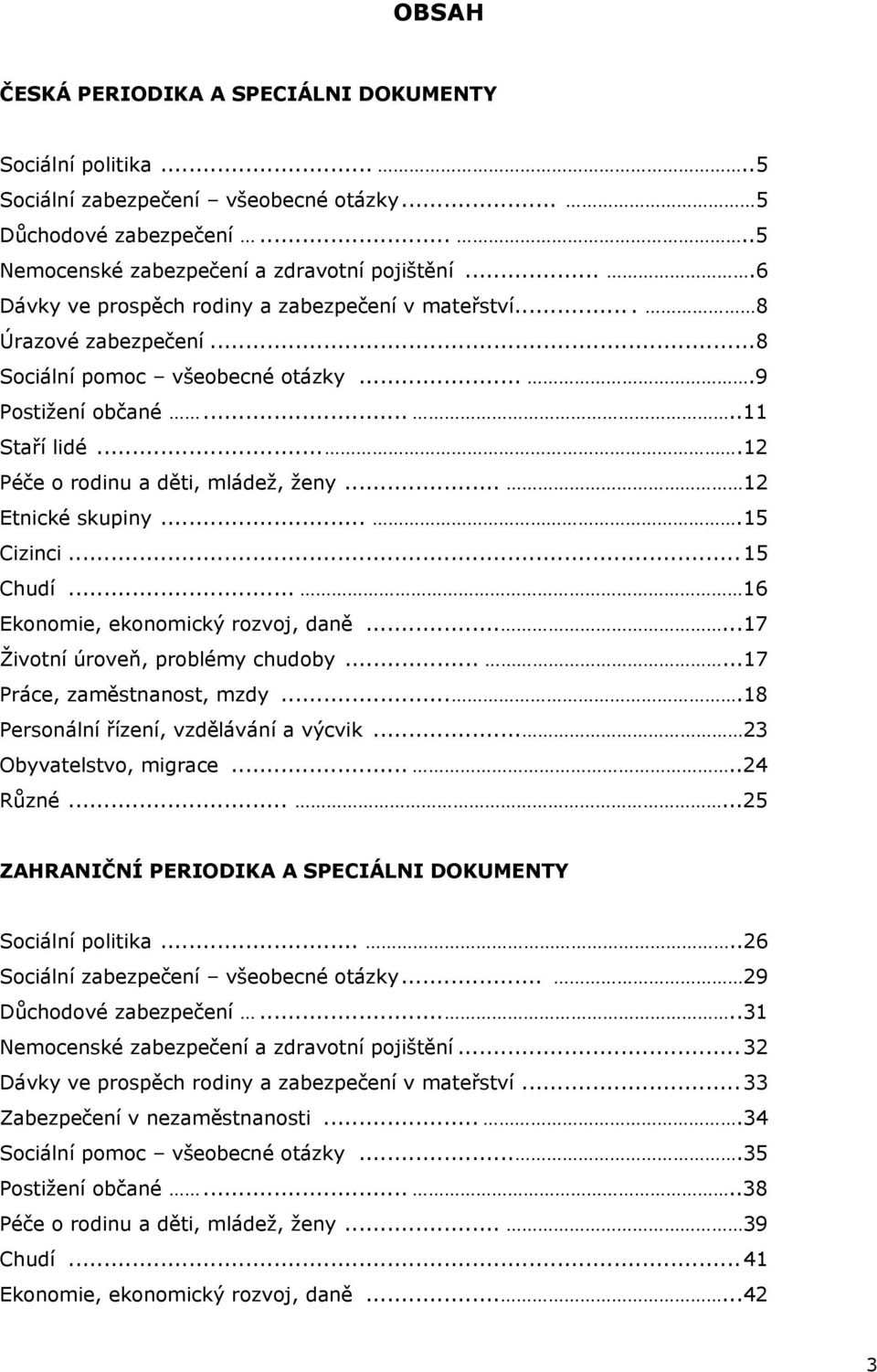.. 12 Etnické skupiny....15 Cizinci... 15 Chudí... 16 Ekonomie, ekonomický rozvoj, daně......17 Životní úroveň, problémy chudoby......17 Práce, zaměstnanost, mzdy.