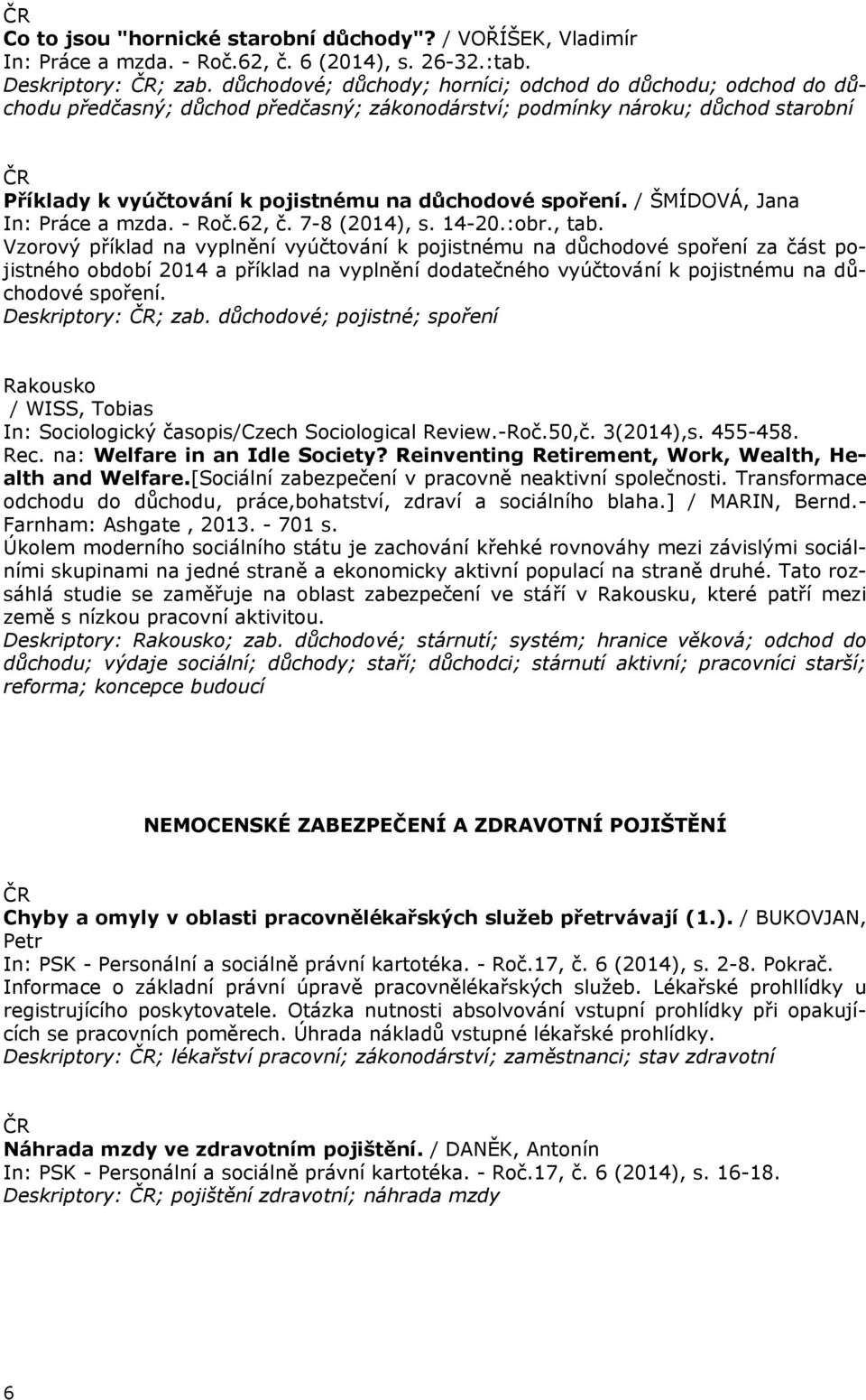 / ŠMÍDOVÁ, Jana In: Práce a mzda. - Roč.62, č. 7-8 (2014), s. 14-20.:obr., tab.