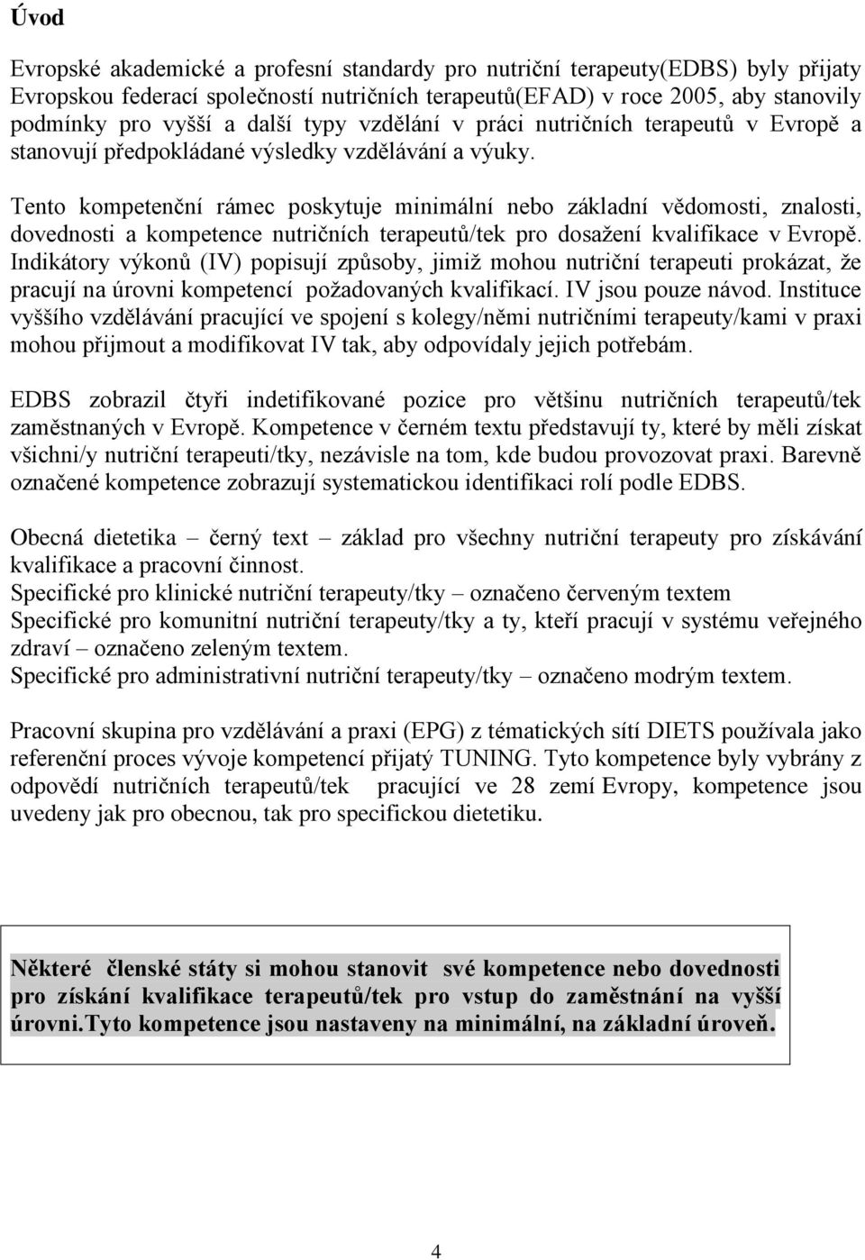 Tento kompetenční rámec poskytuje minimální nebo základní vědomosti, znalosti, dovednosti a kompetence nutričních terapeutů/tek pro dosažení kvalifikace v Evropě.