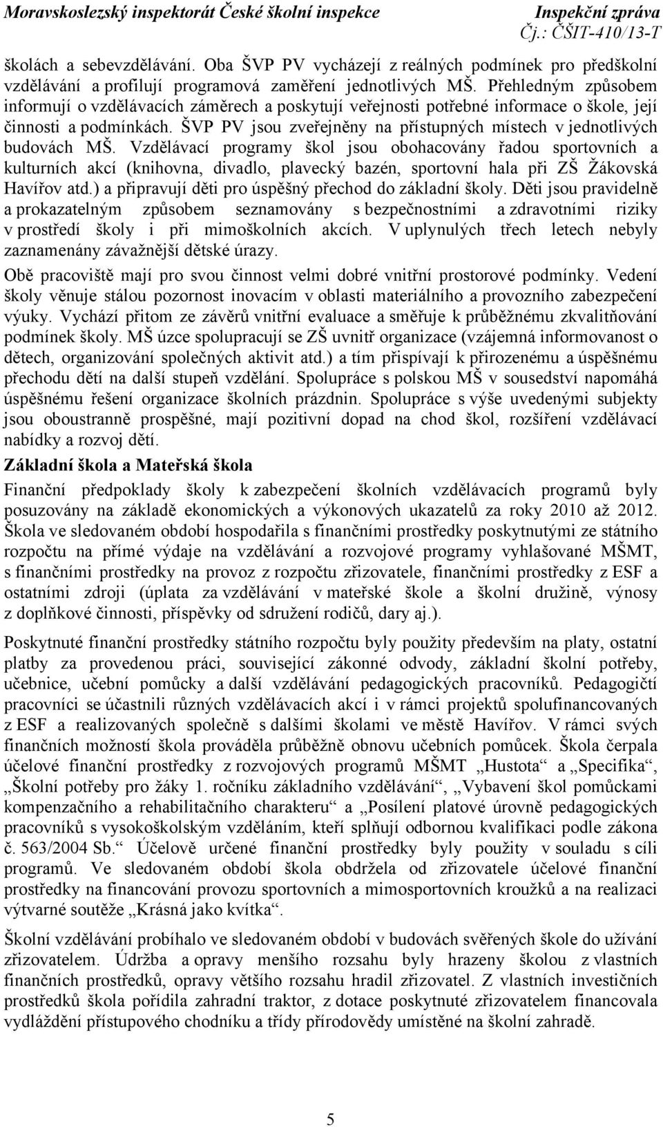 ŠVP PV jsou zveřejněny na přístupných místech v jednotlivých budovách MŠ.