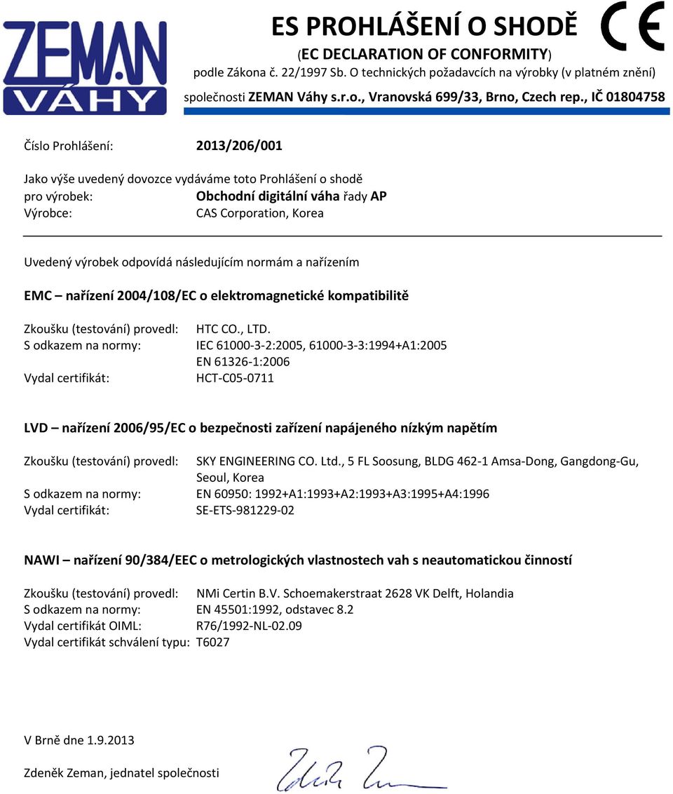 odpovídá následujícím normám a nařízením EMC nařízení 2004/108/EC o elektromagnetické kompatibilitě Zkoušku (testování) provedl: S odkazem na normy: Vydal certifikát: HTC CO., LTD.