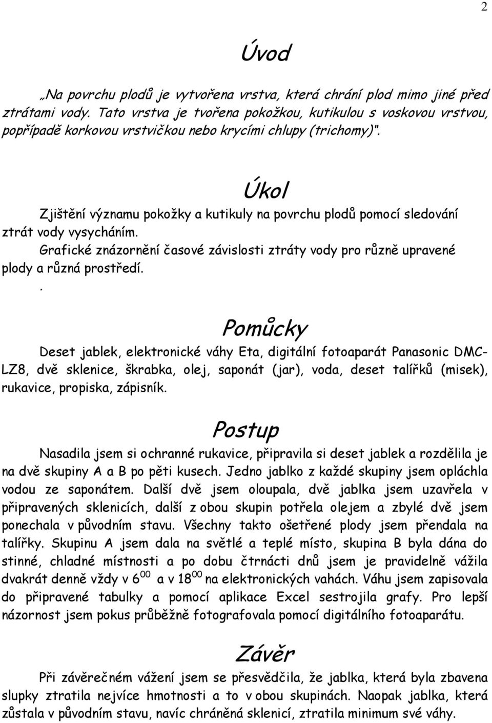 Úkol Zjištění významu pokožky a kutikuly na povrchu plodů pomocí sledování ztrát vody vysycháním. Grafické znázornění časové závislosti ztráty vody pro různě upravené plody a různá prostředí.