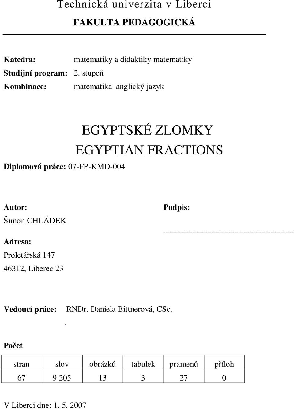 stupe Kombinace: matematika anglický jazyk Diplomová práce: 07-FP-KMD-004 EGYPTSKÉ ZLOMKY EGYPTIAN