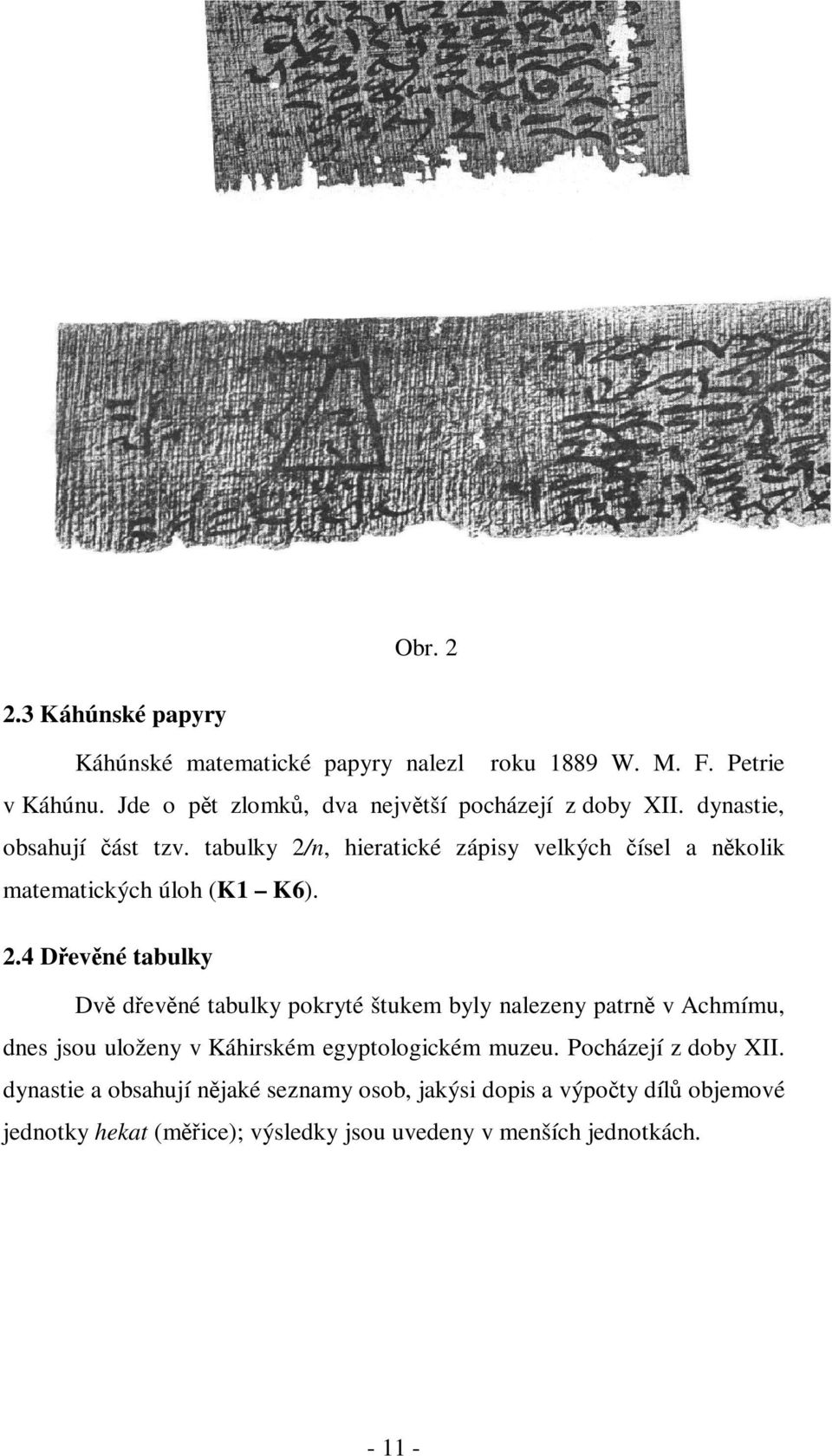 tabulky 2/n, hieratické zápisy velkých ísel a nkolik matematických úloh (K1 K6). 2.4 Devné tabulky Dv devné tabulky pokryté štukem byly nalezeny patrn v Achmímu, dnes jsou uloženy v Káhirském egyptologickém muzeu.