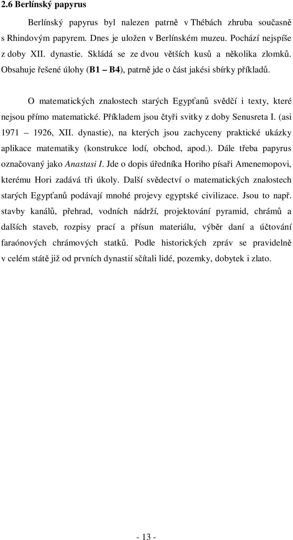 Píkladem jsou tyi svitky z doby Senusreta I. (asi 1971 1926, XII. dynastie), na kterých jsou zachyceny praktické ukázky aplikace matematiky (konstrukce lodí, obchod, apod.). Dále teba papyrus oznaovaný jako Anastasi I.