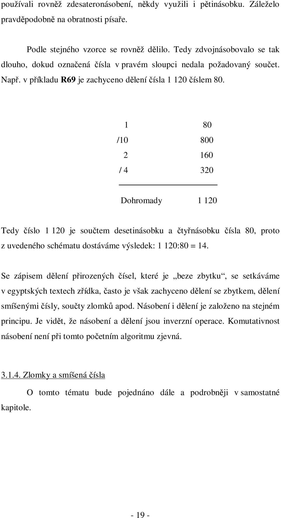 1 80 /10 800 2 160 / 4 320 Dohromady 1 120 Tedy íslo 1 120 je soutem desetinásobku a tynásobku ísla 80, proto z uvedeného schématu dostáváme výsledek: 1 120:80 = 14.