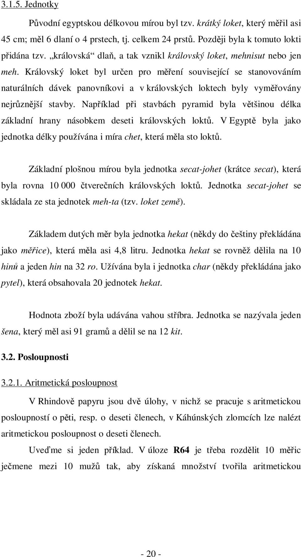 Královský loket byl uren pro mení související se stanovováním naturálních dávek panovníkovi a v královských loktech byly vymovány nejrznjší stavby.