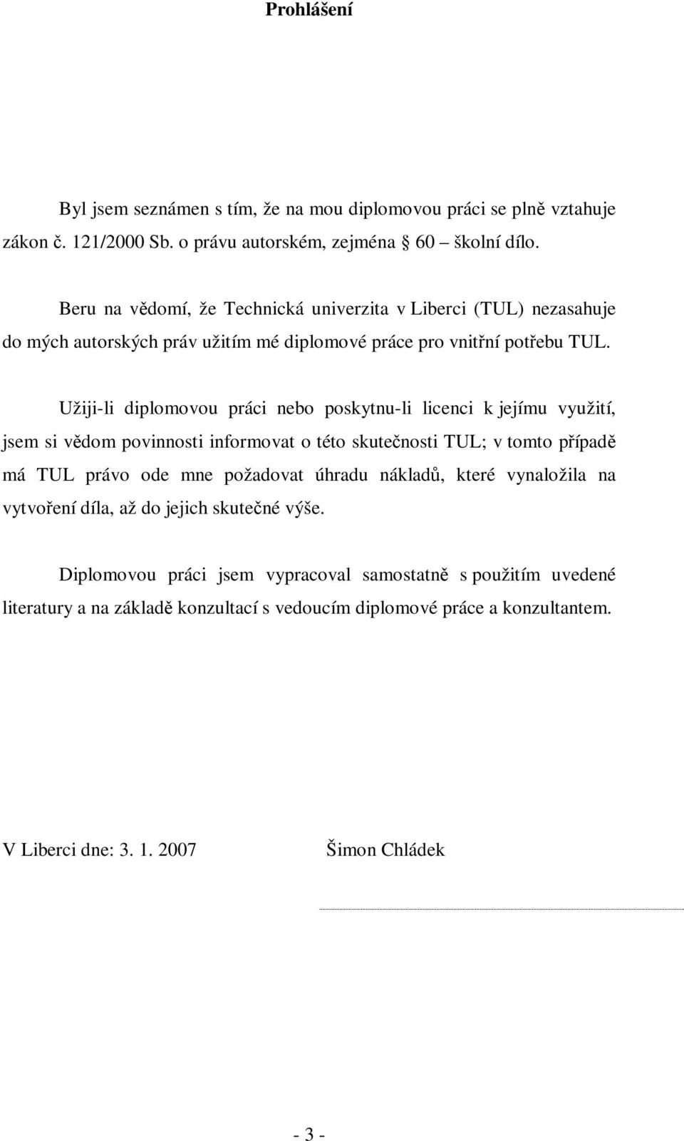 Užiji-li diplomovou práci nebo poskytnu-li licenci k jejímu využití, jsem si vdom povinnosti informovat o této skutenosti TUL; v tomto pípad má TUL právo ode mne požadovat úhradu