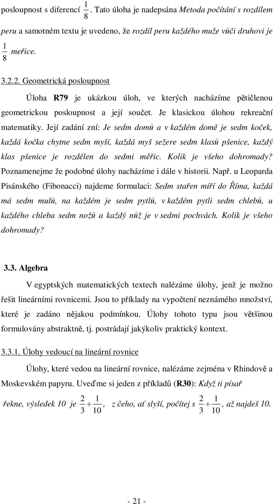 Její zadání zní: Je sedm dom a v každém dom je sedm koek, každá koka chytne sedm myší, každá myš sežere sedm klas pšenice, každý klas pšenice je rozdlen do sedmi mic. Kolik je všeho dohromady?