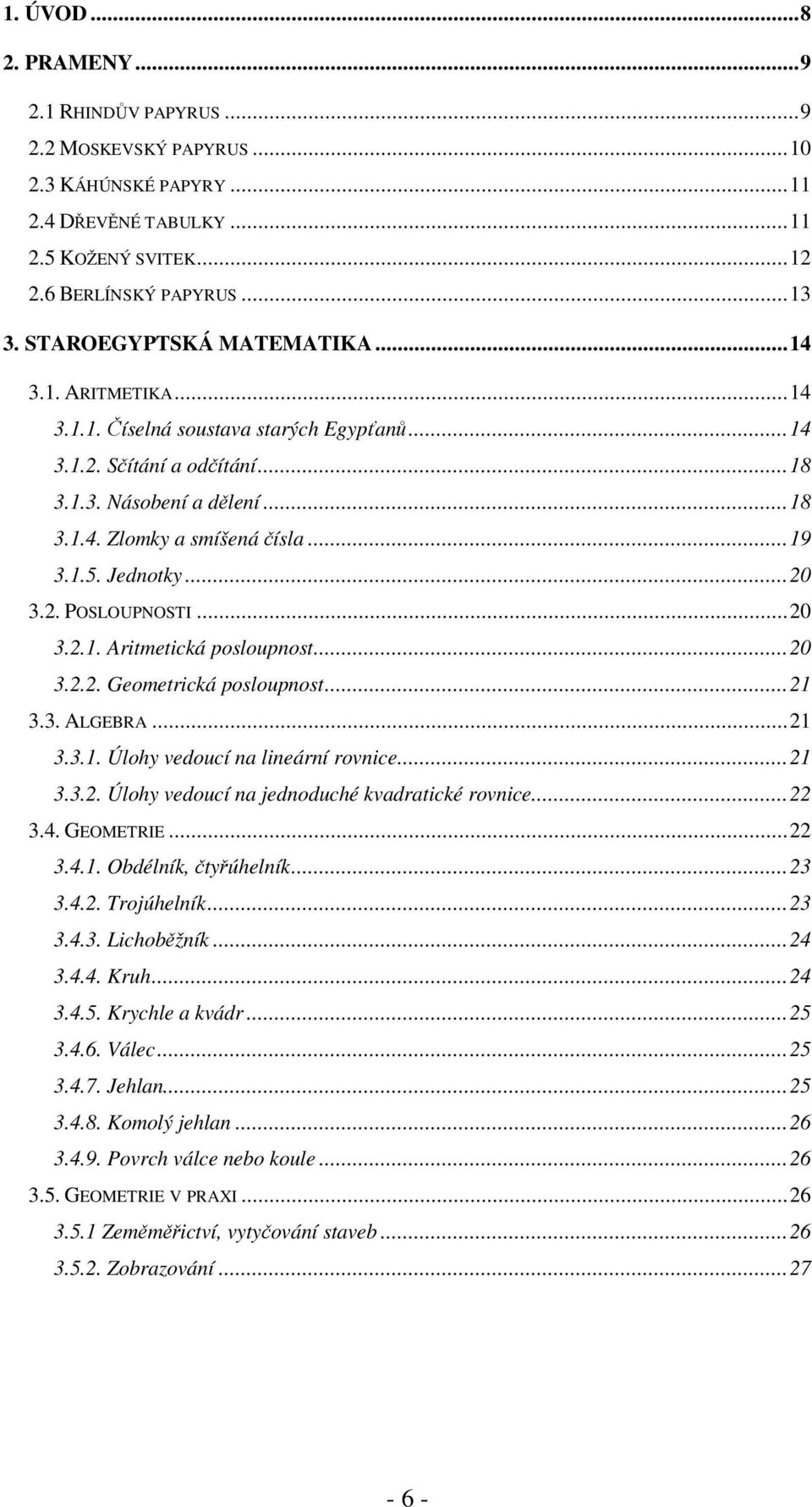 Jednotky...20 3.2. POSLOUPNOSTI...20 3.2.1. Aritmetická posloupnost...20 3.2.2. Geometrická posloupnost...21 3.3. ALGEBRA...21 3.3.1. Úlohy vedoucí na lineární rovnice...21 3.3.2. Úlohy vedoucí na jednoduché kvadratické rovnice.