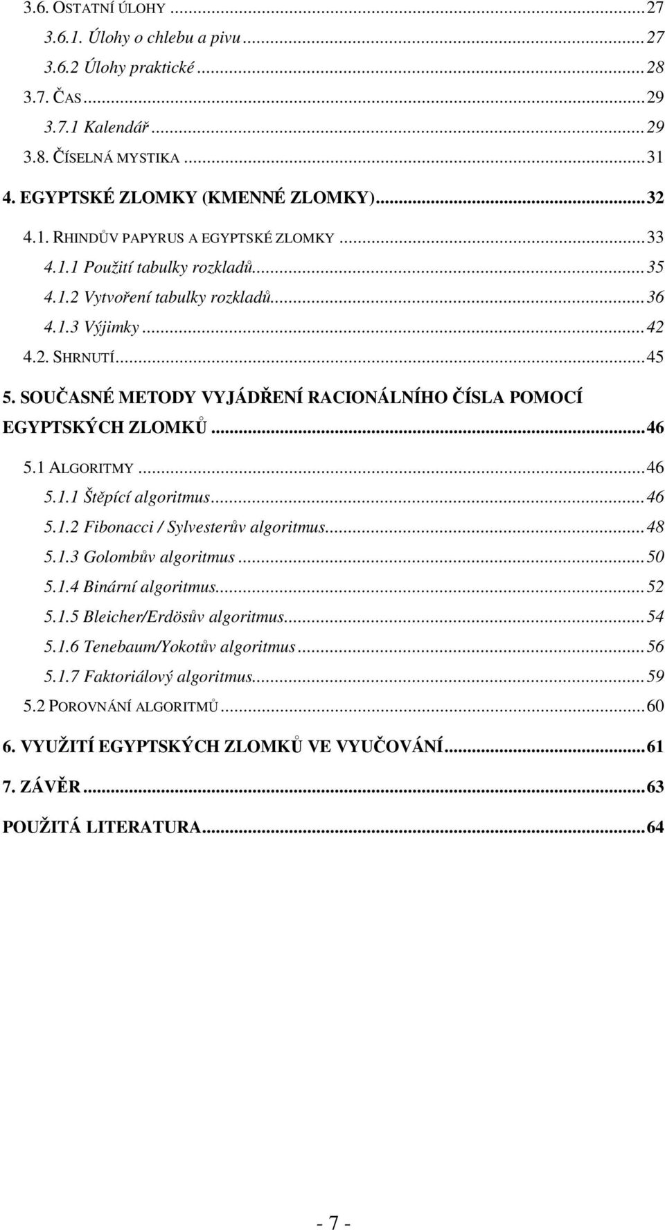 1 ALGORITMY...46 5.1.1 Štpící algoritmus...46 5.1.2 Fibonacci / Sylvesterv algoritmus...48 5.1.3 Golombv algoritmus...50 5.1.4 Binární algoritmus...52 5.1.5 Bleicher/Erdösv algoritmus...54 5.1.6 Tenebaum/Yokotv algoritmus.