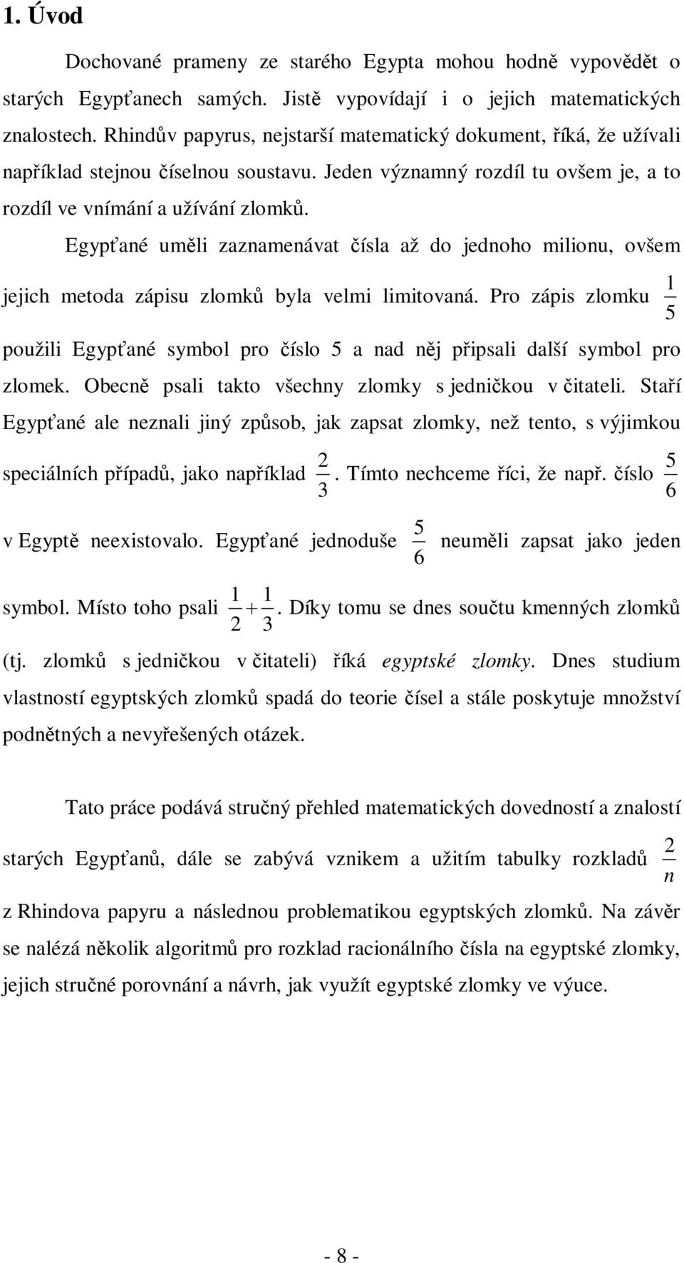 Egypané umli zaznamenávat ísla až do jednoho milionu, ovšem jejich metoda zápisu zlomk byla velmi limitovaná.