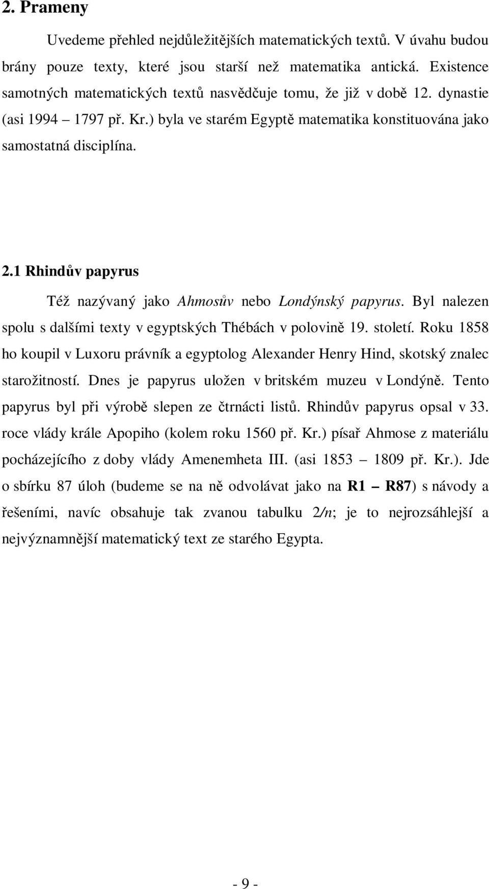 1 Rhindv papyrus Též nazývaný jako Ahmosv nebo Londýnský papyrus. Byl nalezen spolu s dalšími texty v egyptských Thébách v polovin 19. století.