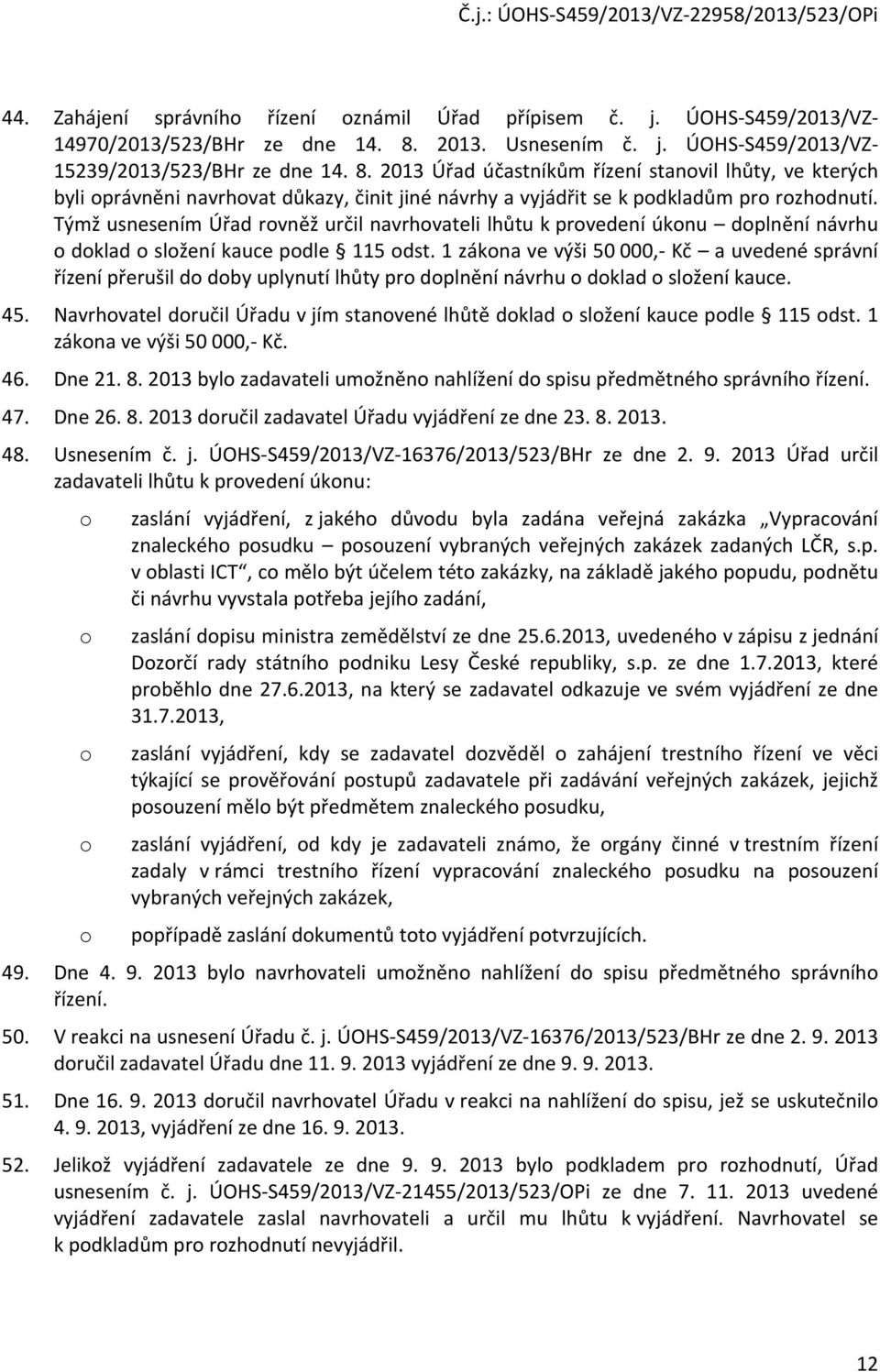 2013 Úřad účastníkům řízení stanovil lhůty, ve kterých byli oprávněni navrhovat důkazy, činit jiné návrhy a vyjádřit se k podkladům pro rozhodnutí.