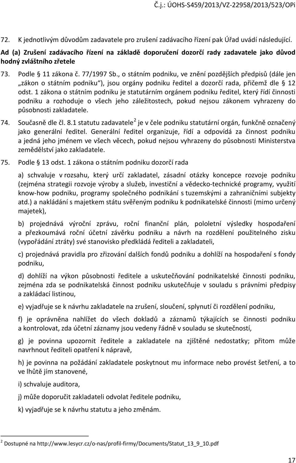 , o státním podniku, ve znění pozdějších předpisů (dále jen zákon o státním podniku ), jsou orgány podniku ředitel a dozorčí rada, přičemž dle 12 odst.