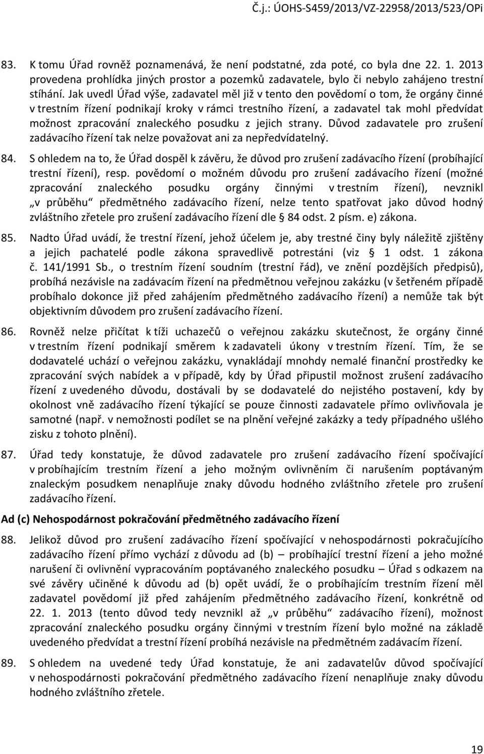 znaleckého posudku z jejich strany. Důvod zadavatele pro zrušení zadávacího řízení tak nelze považovat ani za nepředvídatelný. 84.