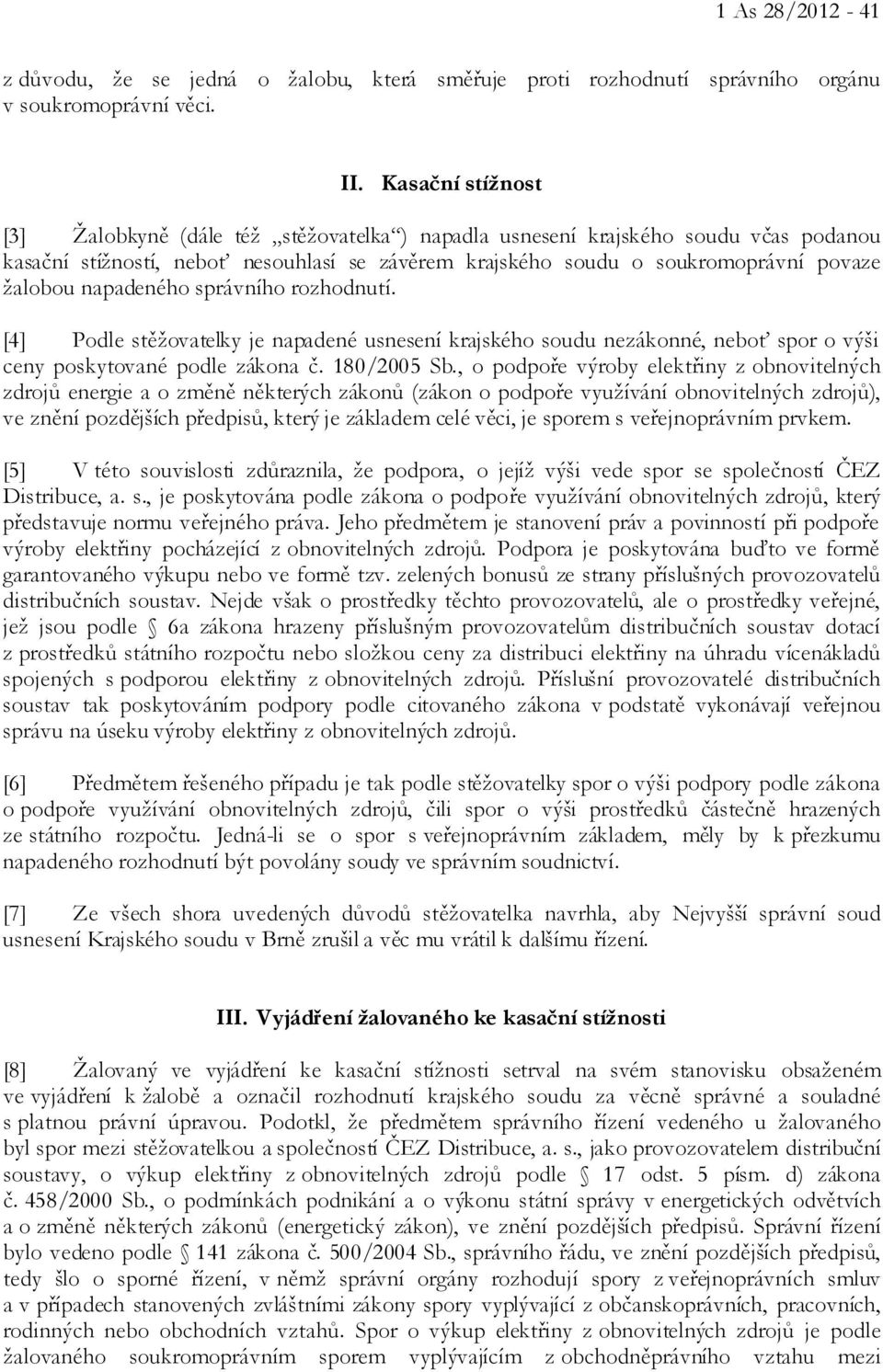 napadeného správního rozhodnutí. [4] Podle stěžovatelky je napadené usnesení krajského soudu nezákonné, neboť spor o výši ceny poskytované podle zákona č. 180/2005 Sb.