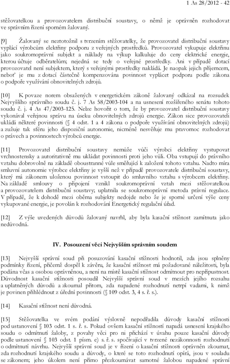 Provozovatel vykupuje elektřinu jako soukromoprávní subjekt a náklady na výkup kalkuluje do ceny elektrické energie, kterou účtuje odběratelům; nejedná se tedy o veřejné prostředky.