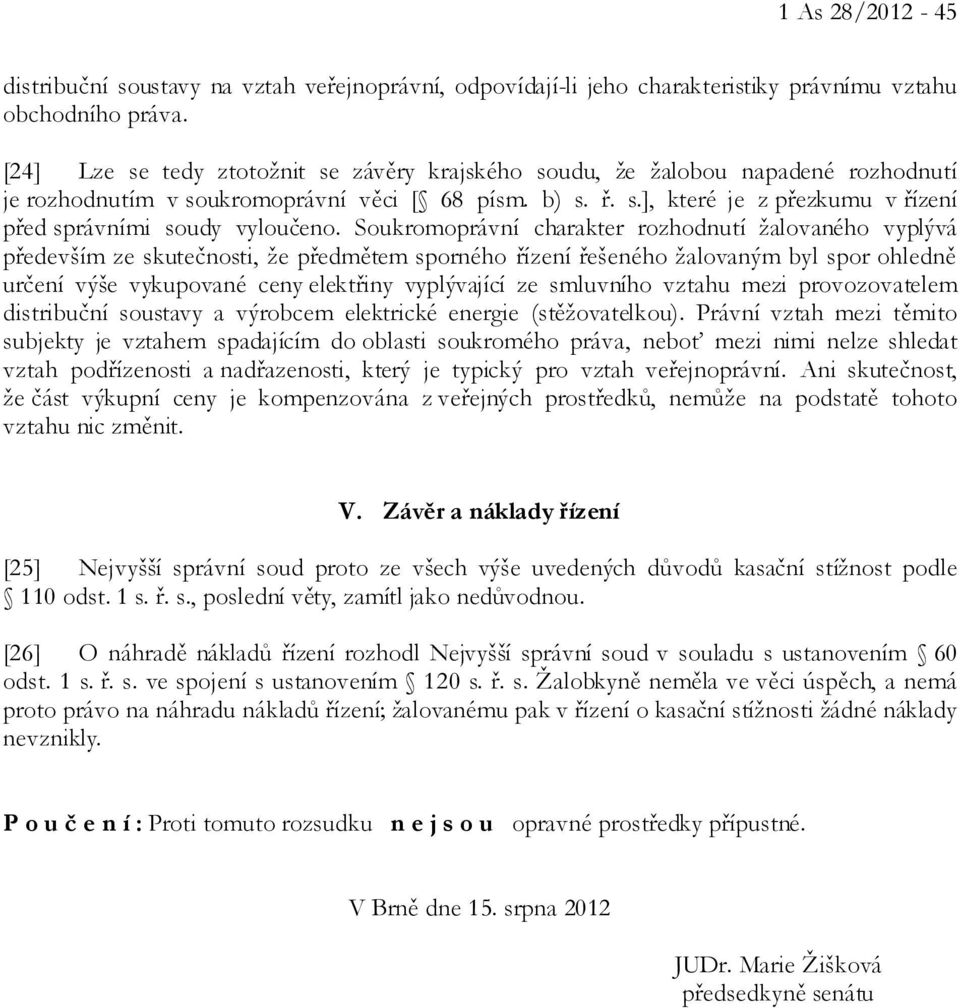 Soukromoprávní charakter rozhodnutí žalovaného vyplývá především ze skutečnosti, že předmětem sporného řízení řešeného žalovaným byl spor ohledně určení výše vykupované ceny elektřiny vyplývající ze