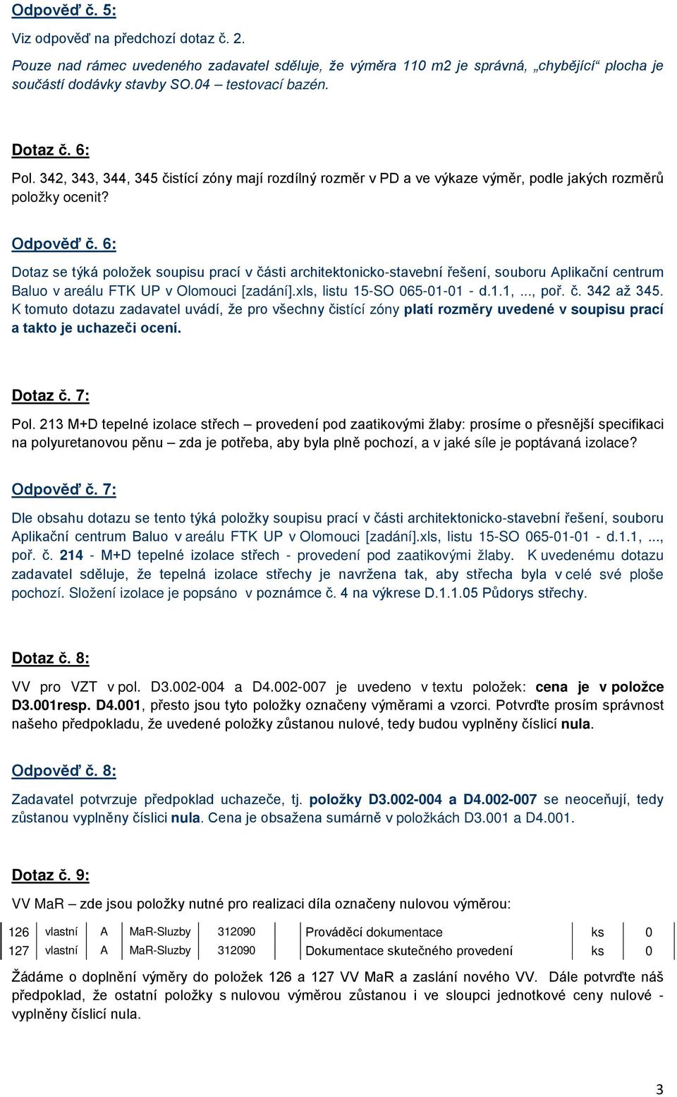6: Dotaz se týká položek soupisu prací v části architektonicko-stavební řešení, souboru Aplikační centrum Baluo v areálu FTK UP v Olomouci [zadání].xls, listu 15-SO 065-01-01 - d.1.1,..., poř. č. 342 až 345.