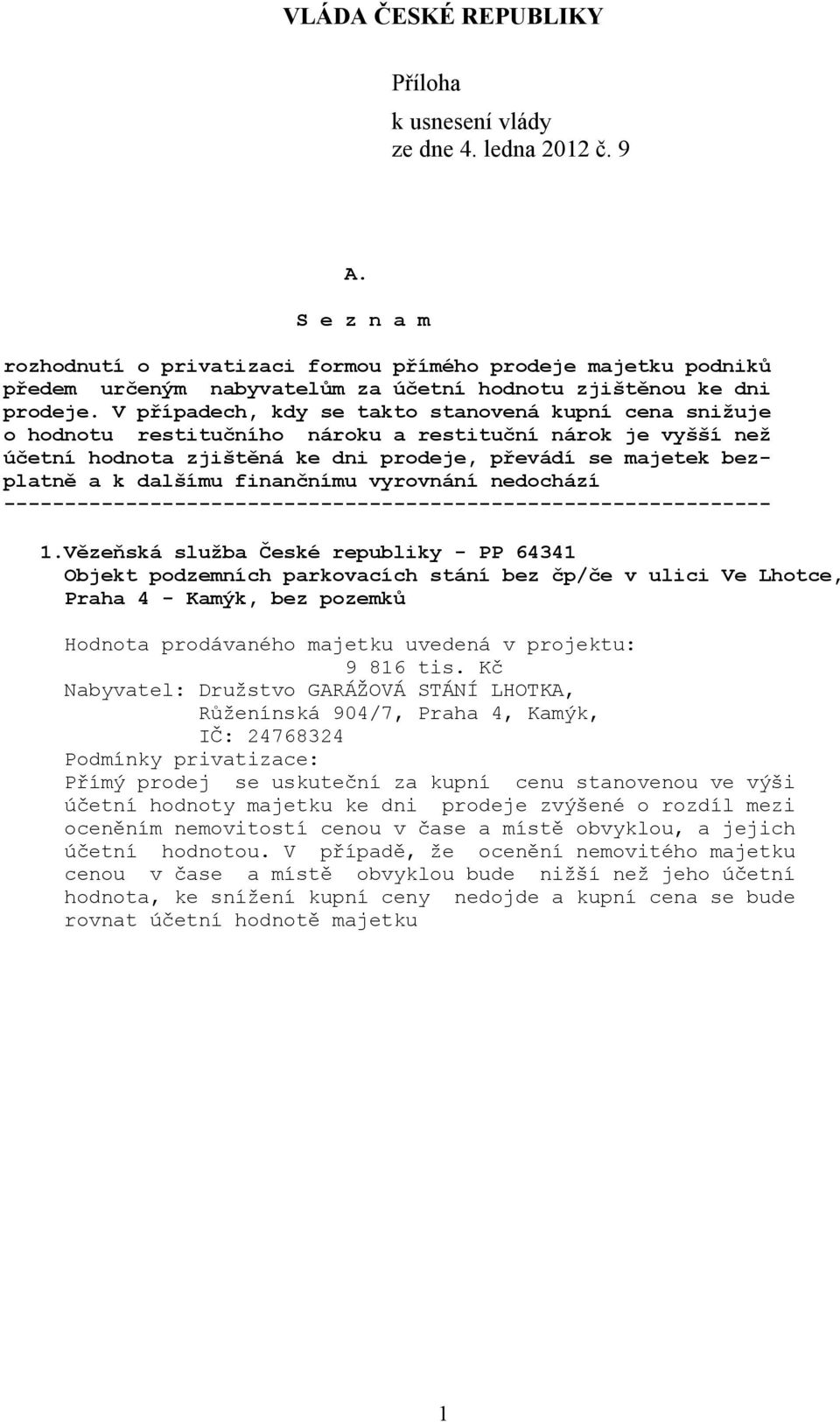 účetní hodnoty majetku ke dni prodeje zvýšené o rozdíl mezi oceněním nemovitostí cenou v čase a místě obvyklou, a jejich účetní hodnotou.