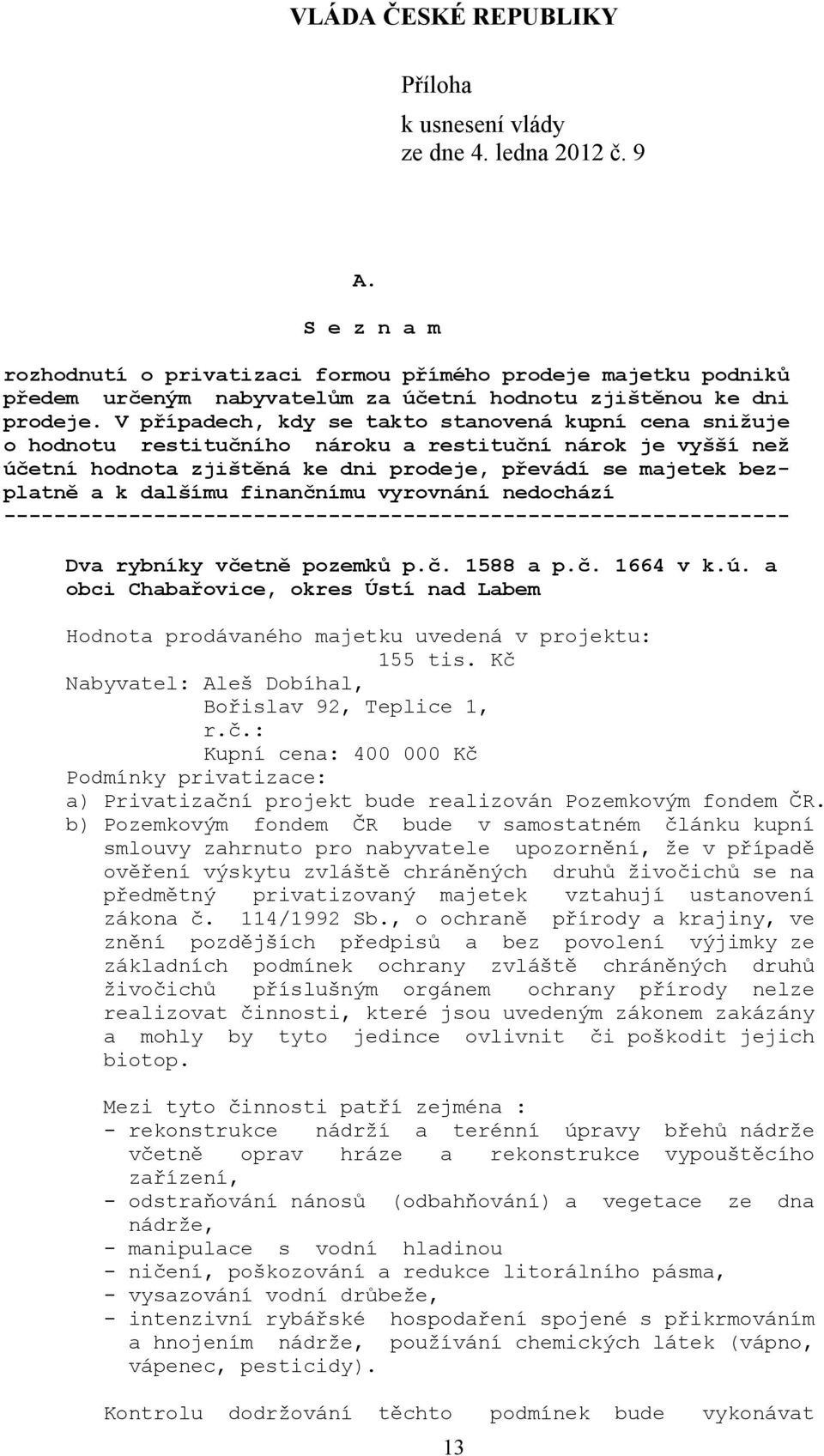 výskytu zvláště chráněných druhů živočichů se na předmětný privatizovaný majetek vztahují ustanovení zákona č. 114/1992 Sb.