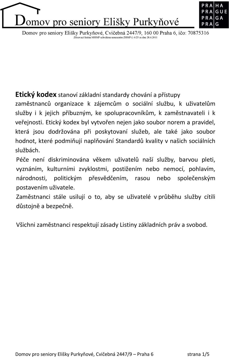 2011 Etický kodex stanoví základní standardy chování a přístupy zaměstnanců organizace k zájemcům o sociální službu, k uživatelům služby i k jejich příbuzným, ke spolupracovníkům, k zaměstnavateli i