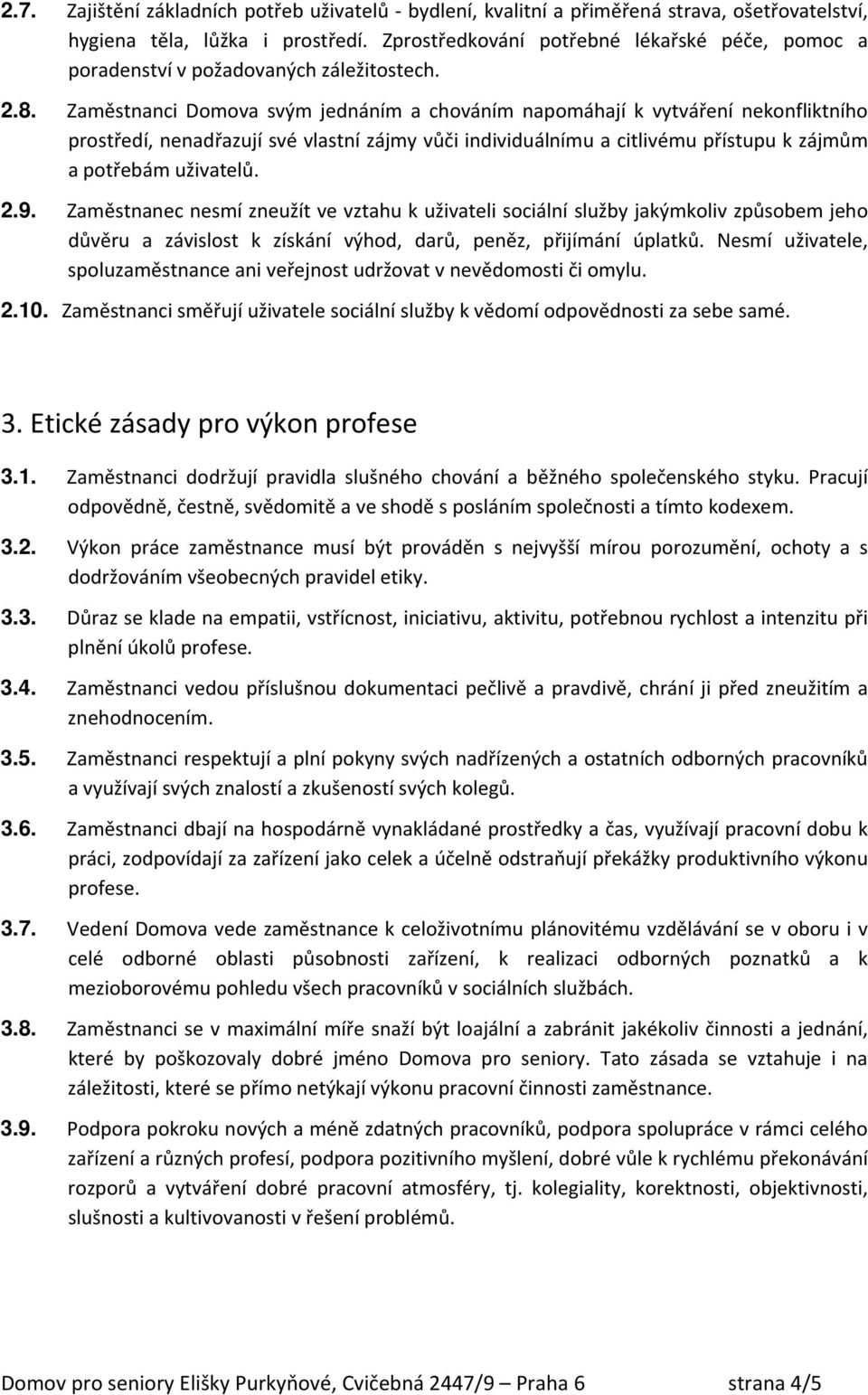 Zaměstnanci Domova svým jednáním a chováním napomáhají k vytváření nekonfliktního prostředí, nenadřazují své vlastní zájmy vůči individuálnímu a citlivému přístupu k zájmům a potřebám uživatelů. 2.9.