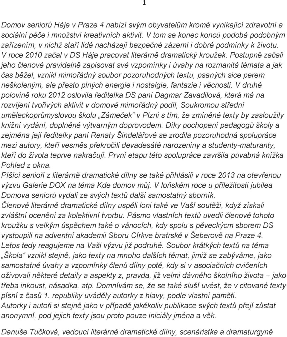 Postupně začali jeho členové pravidelně zapisovat své vzpomínky i úvahy na rozmanitá témata a jak čas běžel, vznikl mimořádný soubor pozoruhodných textů, psaných sice perem neškoleným, ale přesto