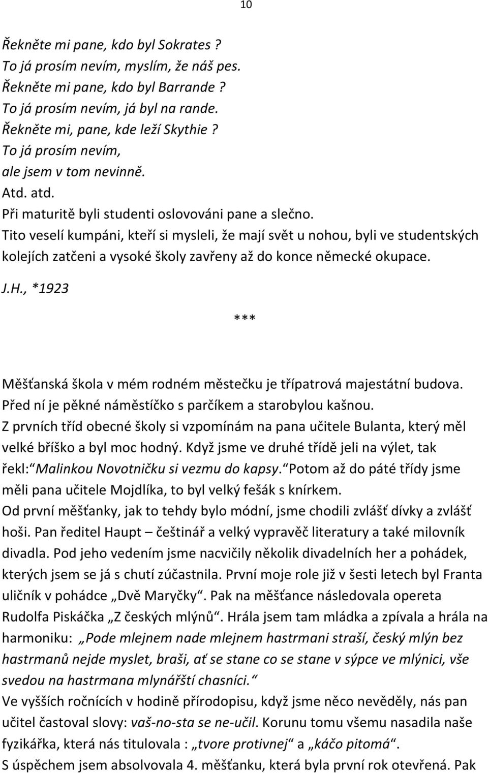 Tito veselí kumpáni, kteří si mysleli, že mají svět u nohou, byli ve studentských kolejích zatčeni a vysoké školy zavřeny až do konce německé okupace. J.H.