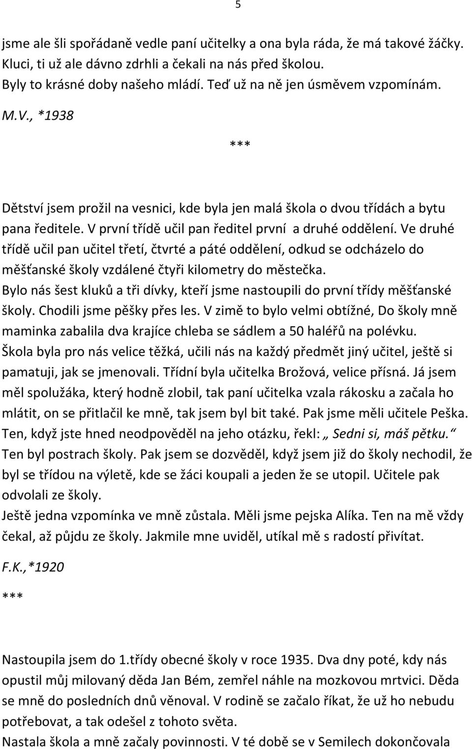 Ve druhé třídě učil pan učitel třetí, čtvrté a páté oddělení, odkud se odcházelo do měšťanské školy vzdálené čtyři kilometry do městečka.