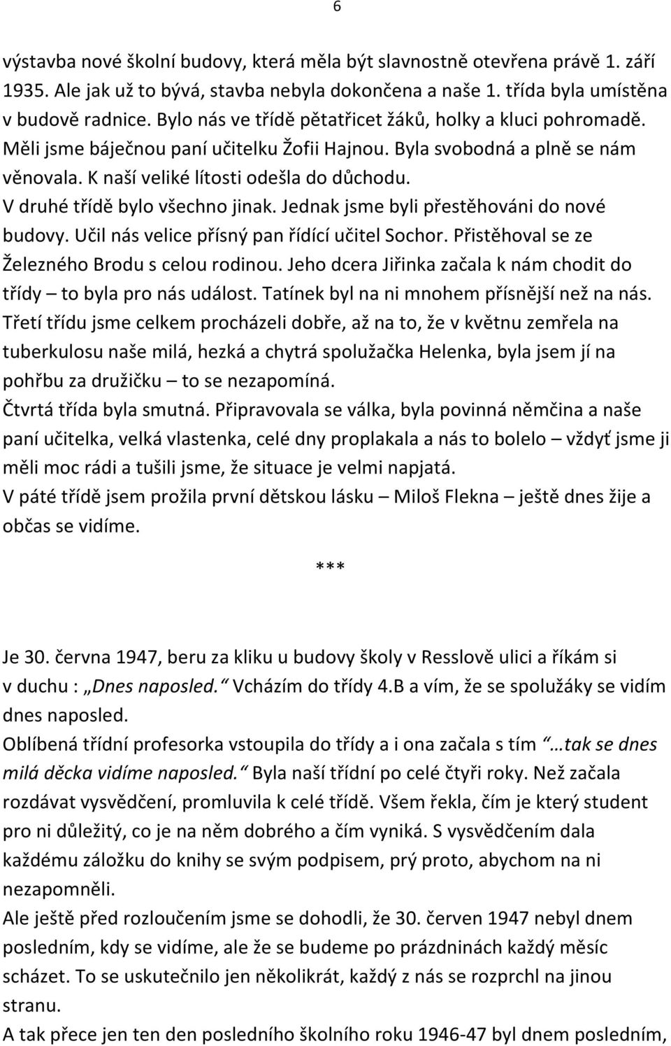 V druhé třídě bylo všechno jinak. Jednak jsme byli přestěhováni do nové budovy. Učil nás velice přísný pan řídící učitel Sochor. Přistěhoval se ze Železného Brodu s celou rodinou.